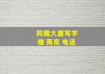 同曦大厦写字楼 南京 电话